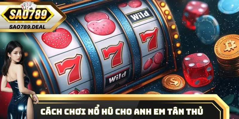 Cách chơi Nổ Hũ cho anh em tân thủ