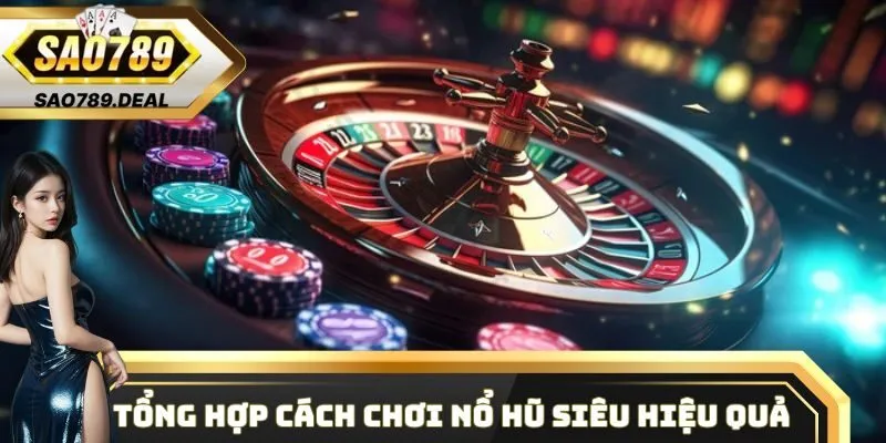 Tổng hợp cách chơi Nổ Hũ siêu hiệu quả