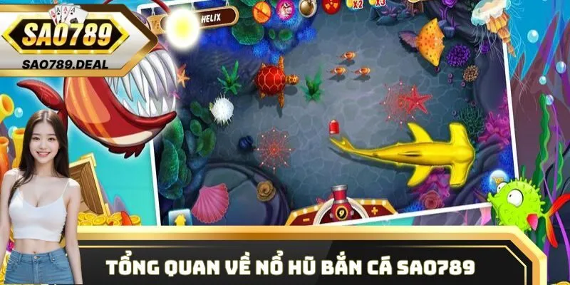 Nổ Hũ Bắn Cá - Thiên Đường Săn Thưởng Khủng Không Giới Hạn 1 Tổng quan về sân chơi nổ hũ bắn cá Sao789